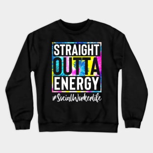 Social Worker Life Straight Outta Energy Tie Dye Crewneck Sweatshirt